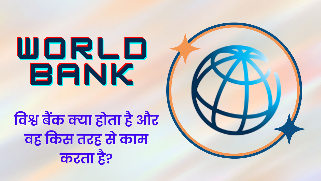 World Bank: विश्व बैंक क्या होता है और वह किस तरह से काम करता है?