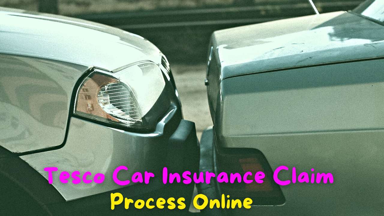 How to Make Tesco Car Insurance Claim Online: Best Guide 2023